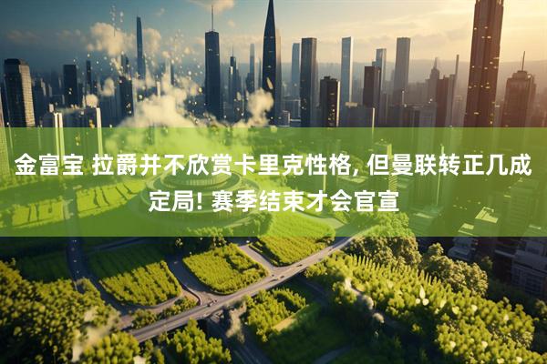 金富宝 拉爵并不欣赏卡里克性格, 但曼联转正几成定局! 赛季结束才会官宣